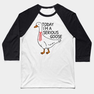 Today I’m A Serious Goose Baseball T-Shirt